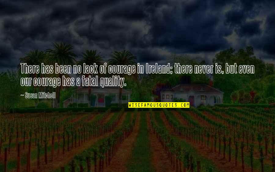 Rooyackers Kleine Quotes By Susan Mitchell: There has been no lack of courage in Rooyackers Kleine Quotes By Susan Mitchell: There has been no lack of courage in