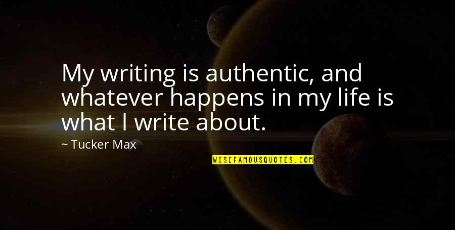 Ropademoda Quotes By Tucker Max: My writing is authentic, and whatever happens in