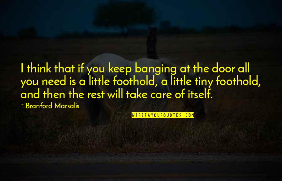 Ropas Al Quotes By Branford Marsalis: I think that if you keep banging at Ropas Al Quotes By Branford Marsalis: I think that if you keep banging at
