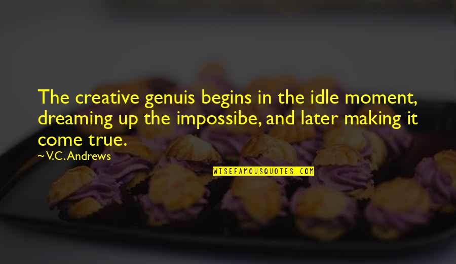 Ropas Al Quotes By V.C. Andrews: The creative genuis begins in the idle moment, Ropas Al Quotes By V.C. Andrews: The creative genuis begins in the idle moment,