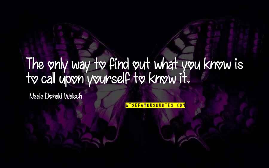 Ropas Para Quotes By Neale Donald Walsch: The only way to find out what you