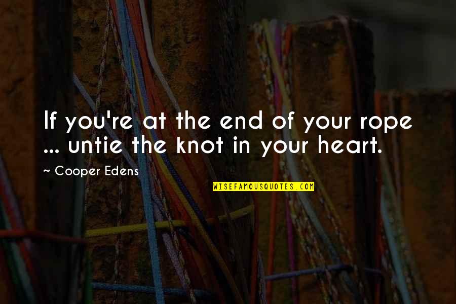 Rope Knot Quotes By Cooper Edens: If you're at the end of your rope