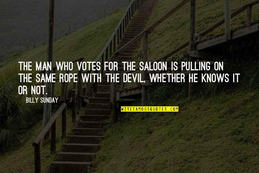 Rope Pulling Quotes By Billy Sunday: The man who votes for the saloon is