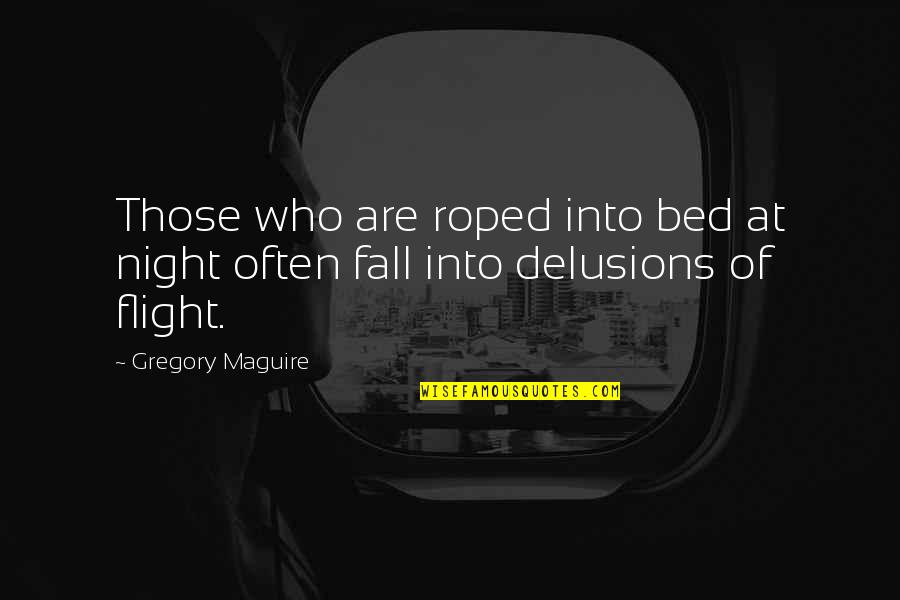 Roped Off Quotes By Gregory Maguire: Those who are roped into bed at night