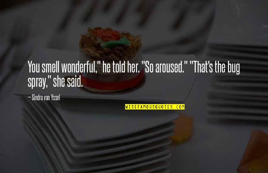 Roped Off Quotes By Sindra Van Yssel: You smell wonderful," he told her. "So aroused." Roped Off Quotes By Sindra Van Yssel: You smell wonderful," he told her. "So aroused."