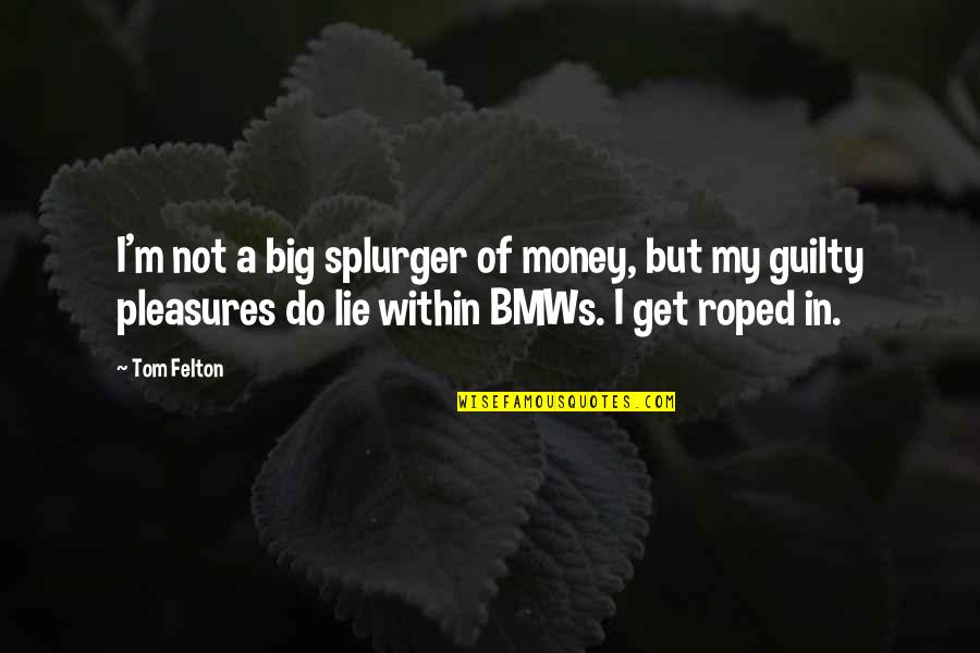 Roped Off Quotes By Tom Felton: I'm not a big splurger of money, but Roped Off Quotes By Tom Felton: I'm not a big splurger of money, but