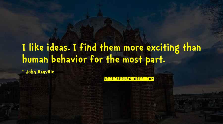Ropeless Lobster Quotes By John Banville: I like ideas. I find them more exciting