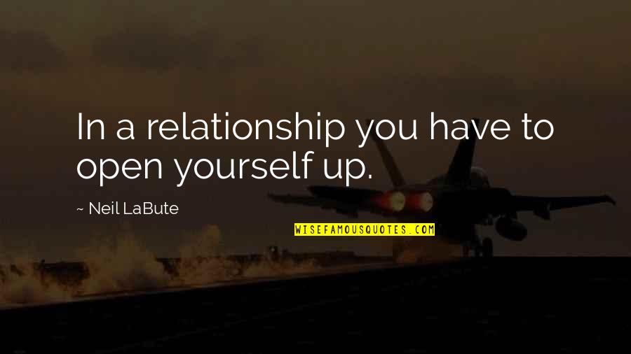 Ropeless Lobster Quotes By Neil LaBute: In a relationship you have to open yourself Ropeless Lobster Quotes By Neil LaBute: In a relationship you have to open yourself