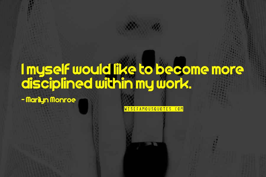 Ropeless Quotes By Marilyn Monroe: I myself would like to become more disciplined