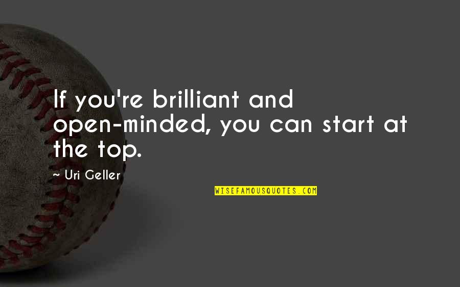 Ropemaker Quotes By Uri Geller: If you're brilliant and open-minded, you can start