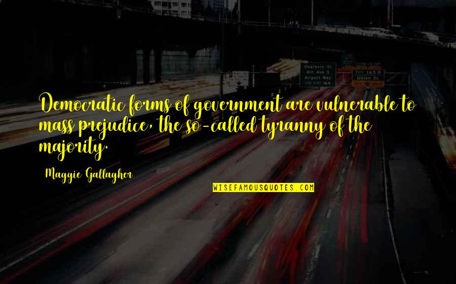 Ropescarred Quotes By Maggie Gallagher: Democratic forms of government are vulnerable to mass