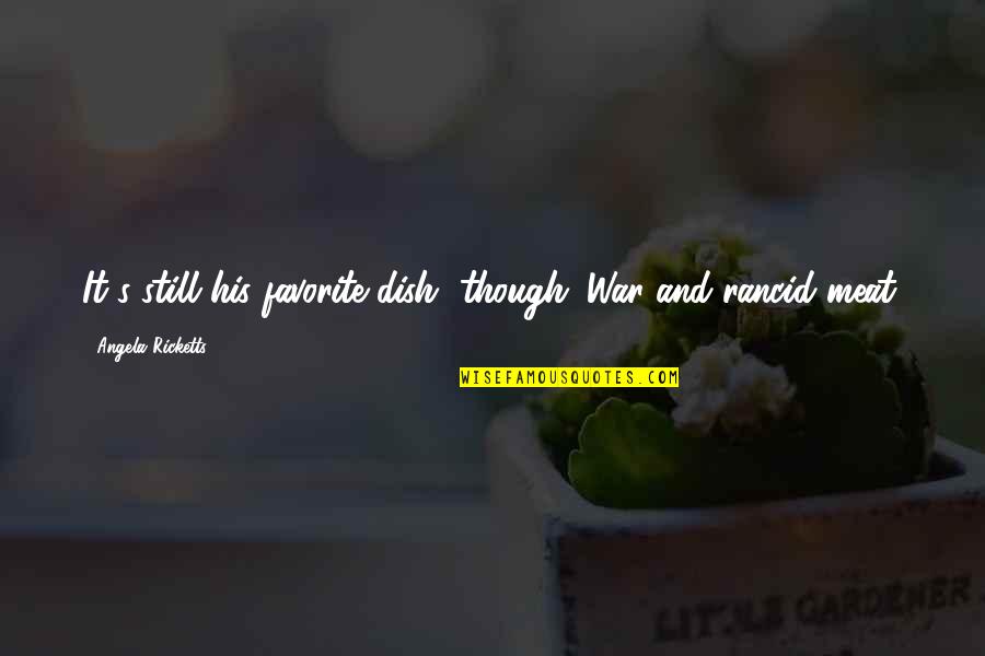Ropheka Quotes By Angela Ricketts: It's still his favorite dish, though. War and