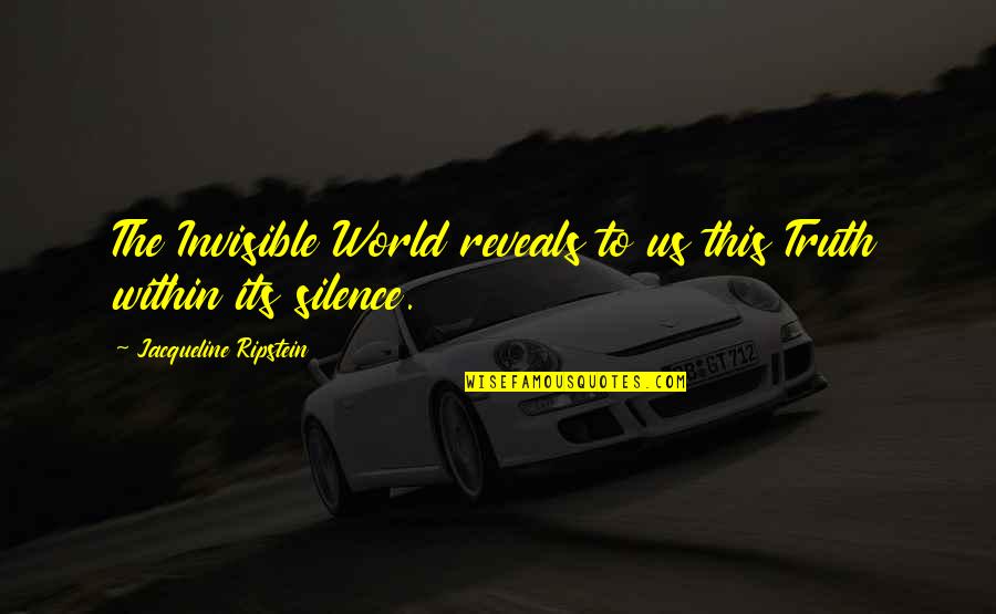 Ropheka Quotes By Jacqueline Ripstein: The Invisible World reveals to us this Truth
