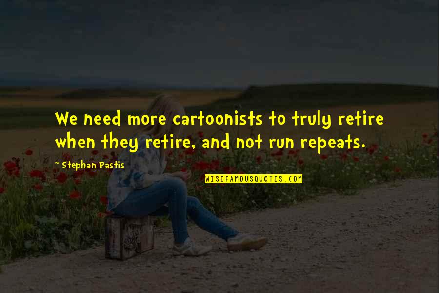 Ropheka Quotes By Stephan Pastis: We need more cartoonists to truly retire when