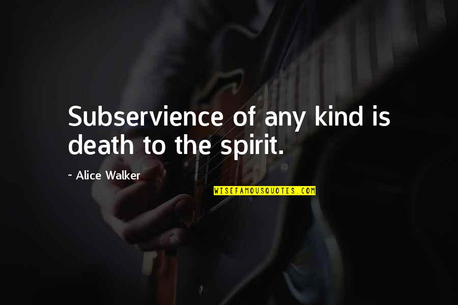 Rophine Learning Content Quotes By Alice Walker: Subservience of any kind is death to the