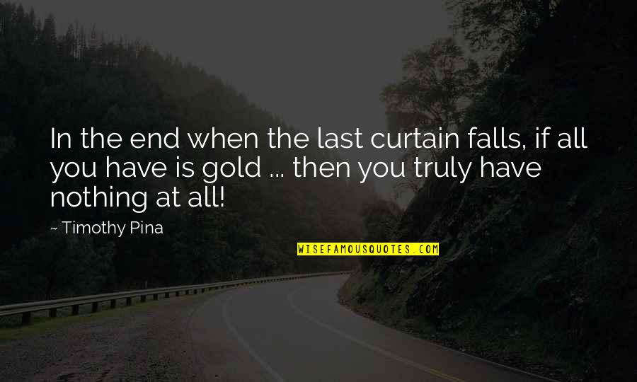 Rophish Quotes By Timothy Pina: In the end when the last curtain falls,