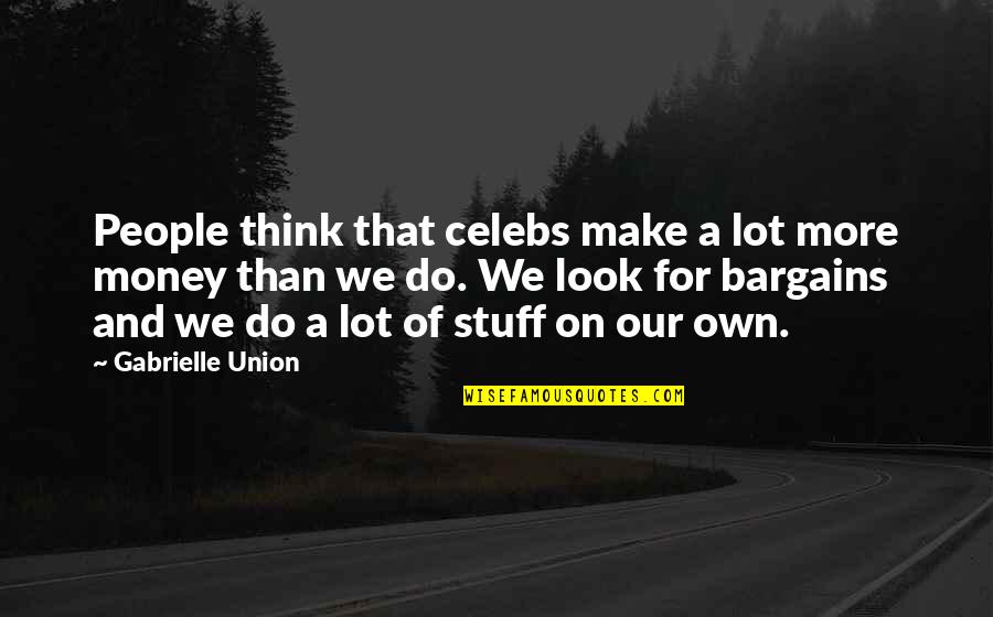 Roppolo V Quotes By Gabrielle Union: People think that celebs make a lot more