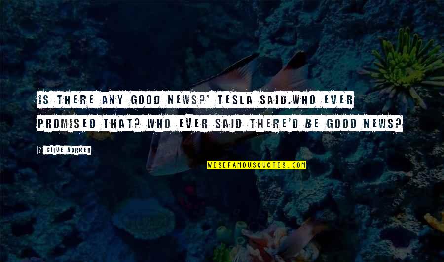 Ropstvo Quotes By Clive Barker: Is there any good news?' Tesla said.Who ever