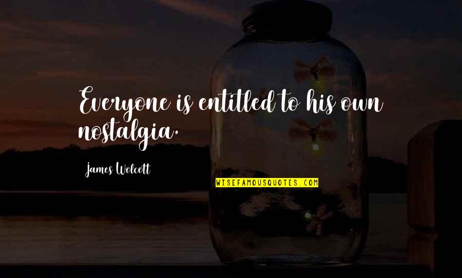 Ropuszka Quotes By James Wolcott: Everyone is entitled to his own nostalgia.