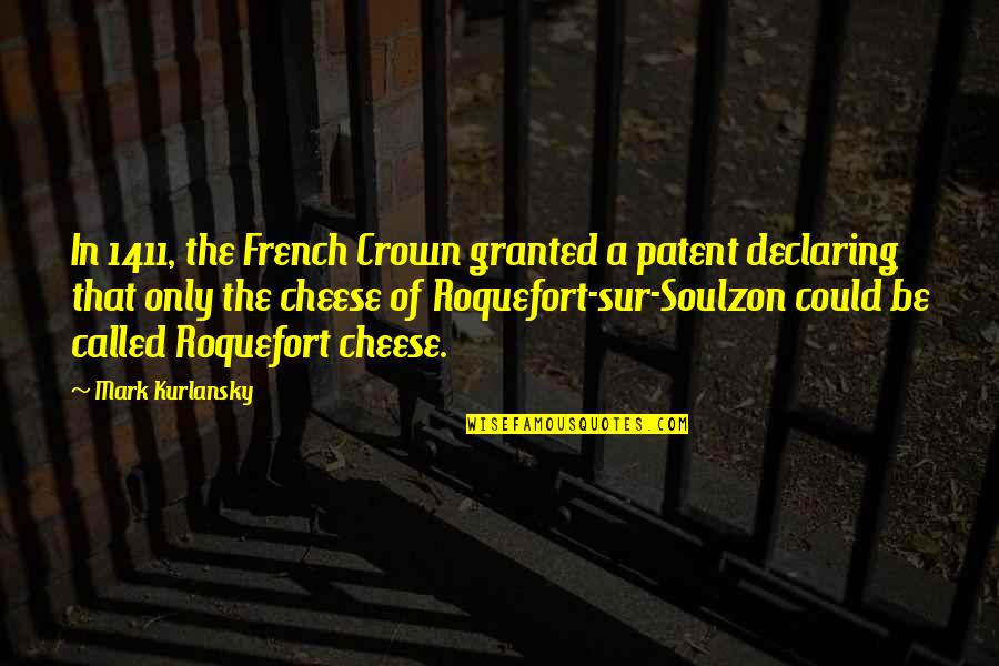Roquefort Quotes By Mark Kurlansky: In 1411, the French Crown granted a patent