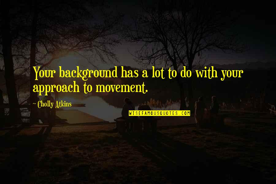 Roquemore Pringle Quotes By Cholly Atkins: Your background has a lot to do with Roquemore Pringle Quotes By Cholly Atkins: Your background has a lot to do with
