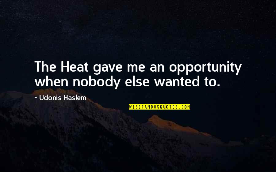 Roquemore Pringle Quotes By Udonis Haslem: The Heat gave me an opportunity when nobody Roquemore Pringle Quotes By Udonis Haslem: The Heat gave me an opportunity when nobody