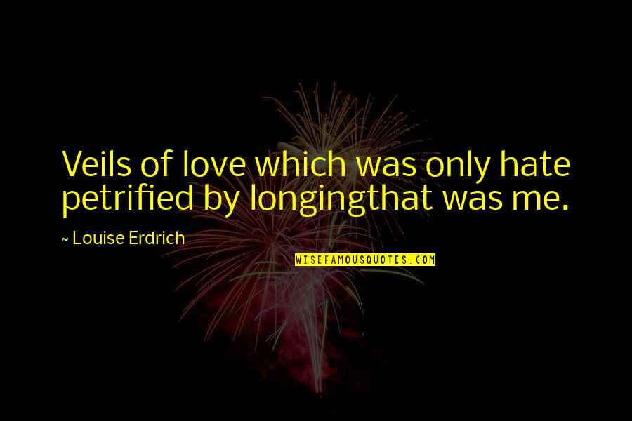 Roquestar Quotes By Louise Erdrich: Veils of love which was only hate petrified