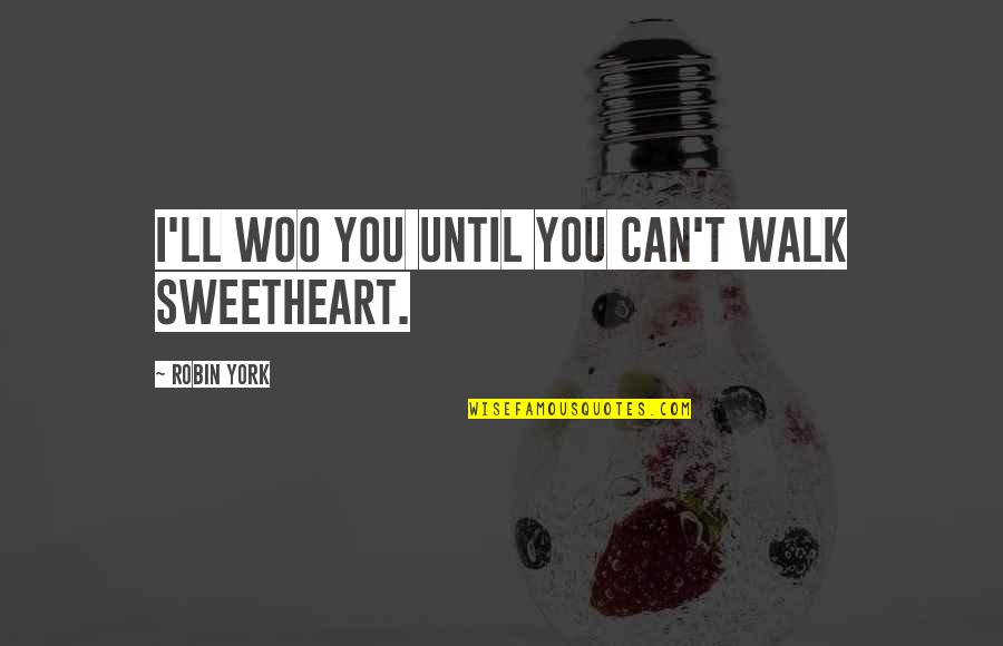 Roquestar Quotes By Robin York: I'll woo you until you can't walk sweetheart.