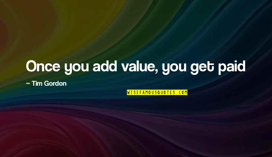 Roqueta De Maiz Quotes By Tim Gordon: Once you add value, you get paid