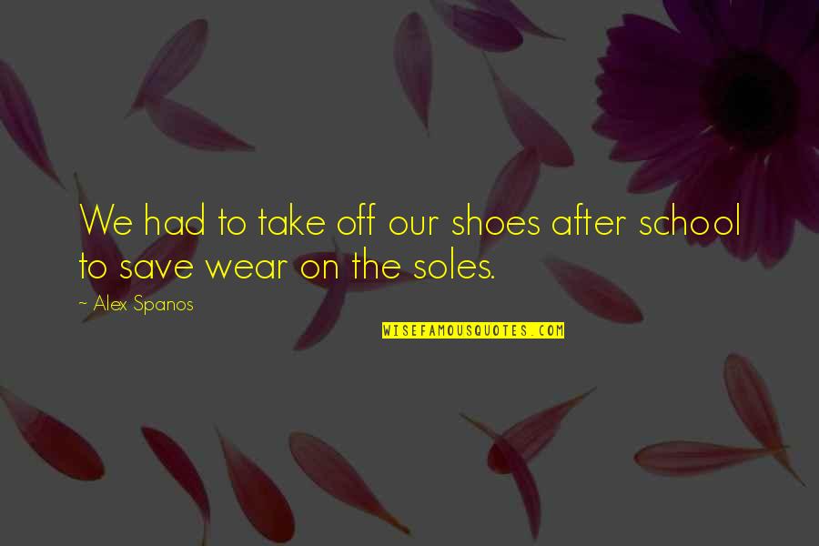 Ror Ending Quotes By Alex Spanos: We had to take off our shoes after