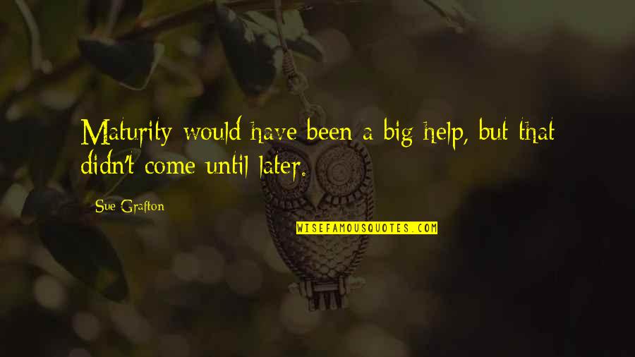 Ror Ending Quotes By Sue Grafton: Maturity would have been a big help, but