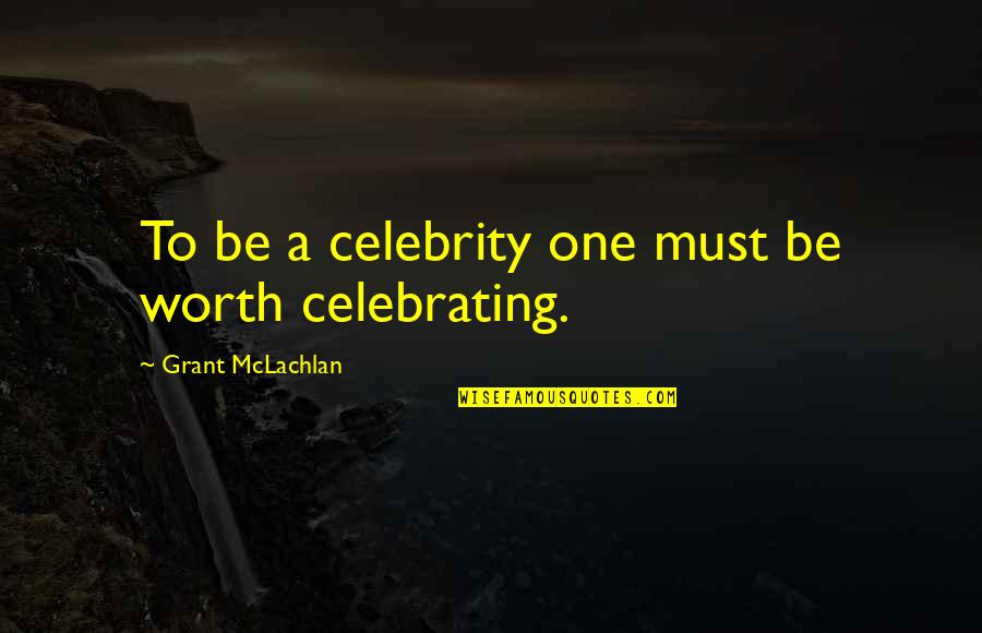 Roran Quotes By Grant McLachlan: To be a celebrity one must be worth Roran Quotes By Grant McLachlan: To be a celebrity one must be worth