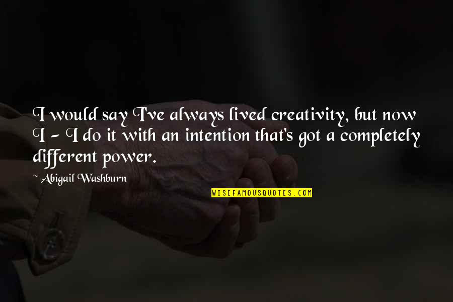 Rorany Quotes By Abigail Washburn: I would say I've always lived creativity, but Rorany Quotes By Abigail Washburn: I would say I've always lived creativity, but