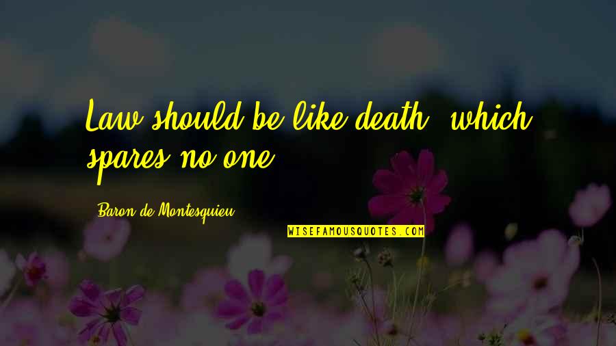 Rorany Quotes By Baron De Montesquieu: Law should be like death, which spares no Rorany Quotes By Baron De Montesquieu: Law should be like death, which spares no
