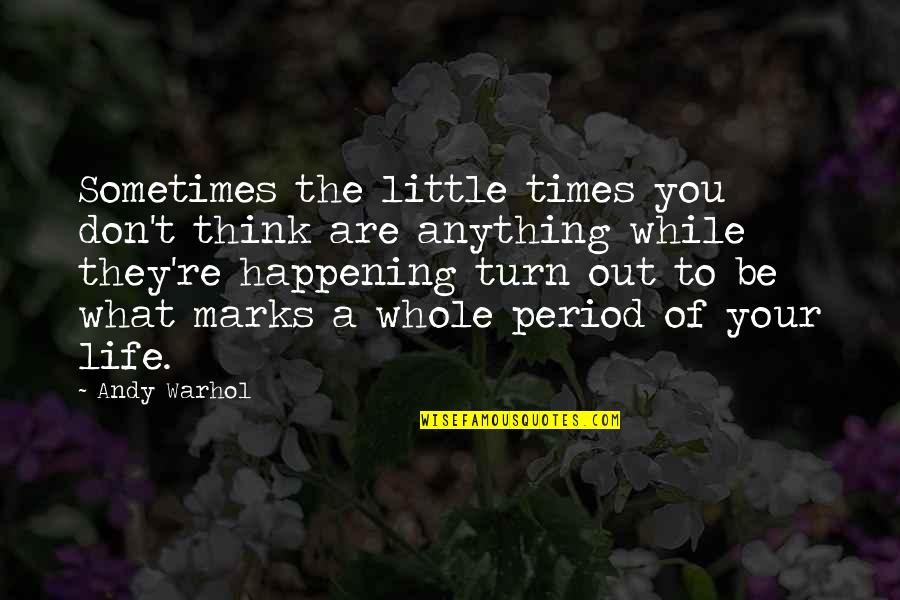Rorick Fink Quotes By Andy Warhol: Sometimes the little times you don't think are