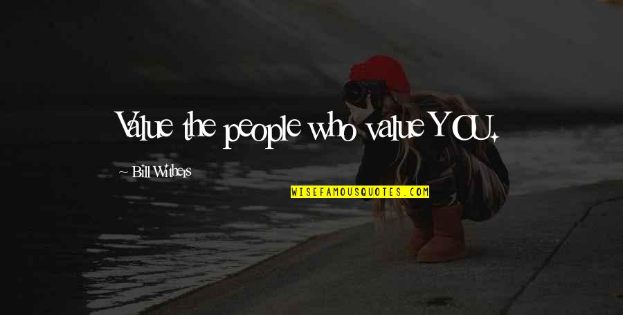Rorick Fink Quotes By Bill Withers: Value the people who value YOU. Rorick Fink Quotes By Bill Withers: Value the people who value YOU.