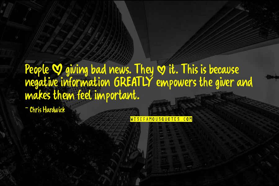 Rorick Fink Quotes By Chris Hardwick: People LOVE giving bad news. They love it. Rorick Fink Quotes By Chris Hardwick: People LOVE giving bad news. They love it.