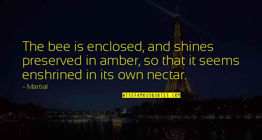 Rorien Quotes By Martial: The bee is enclosed, and shines preserved in