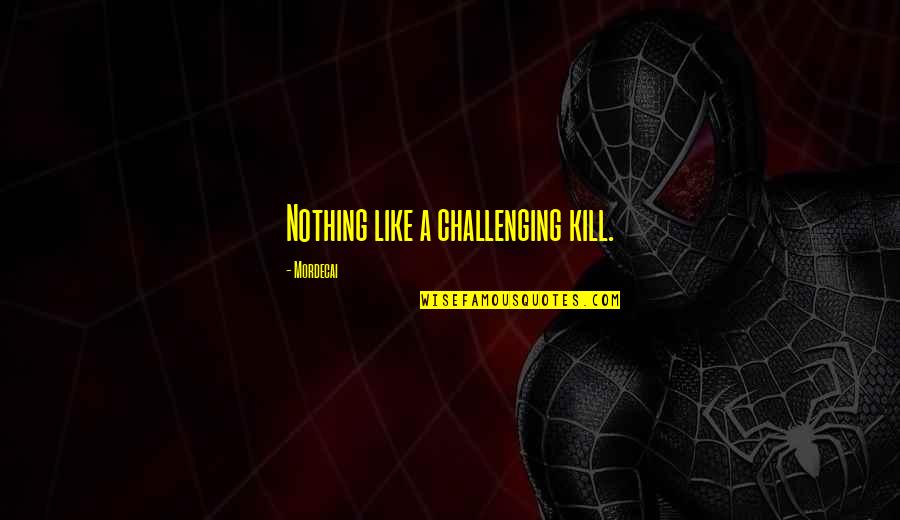 Rorien Quotes By Mordecai: Nothing like a challenging kill.