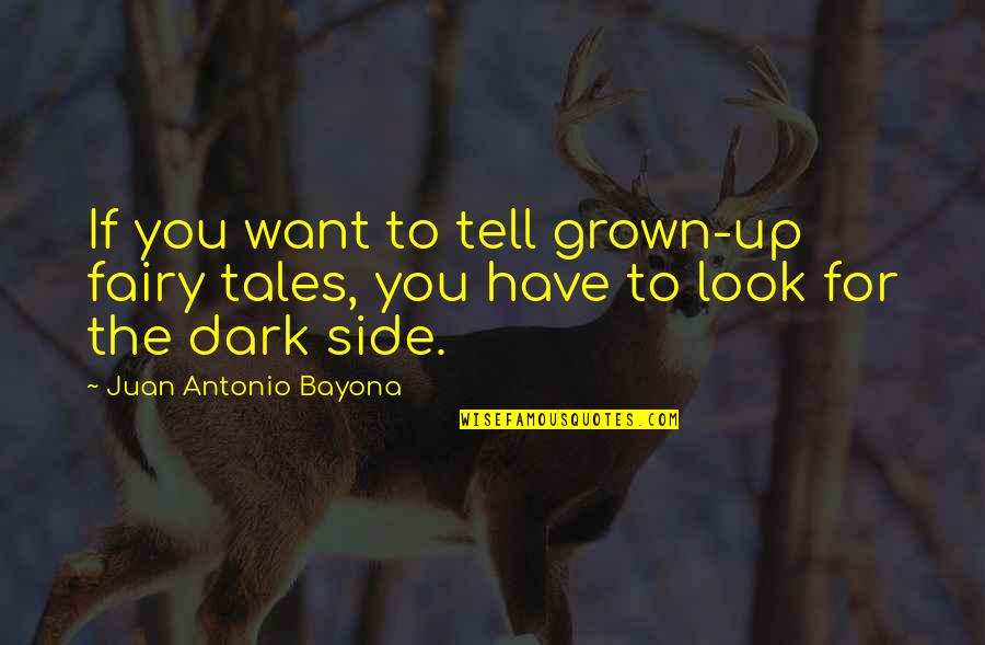 Rorimer Quotes By Juan Antonio Bayona: If you want to tell grown-up fairy tales,