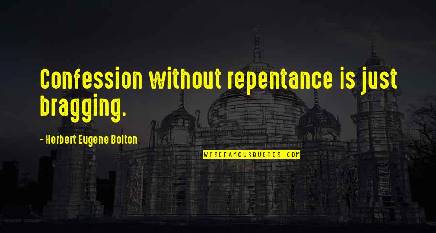 Rorkes Drift Painting Quotes By Herbert Eugene Bolton: Confession without repentance is just bragging.