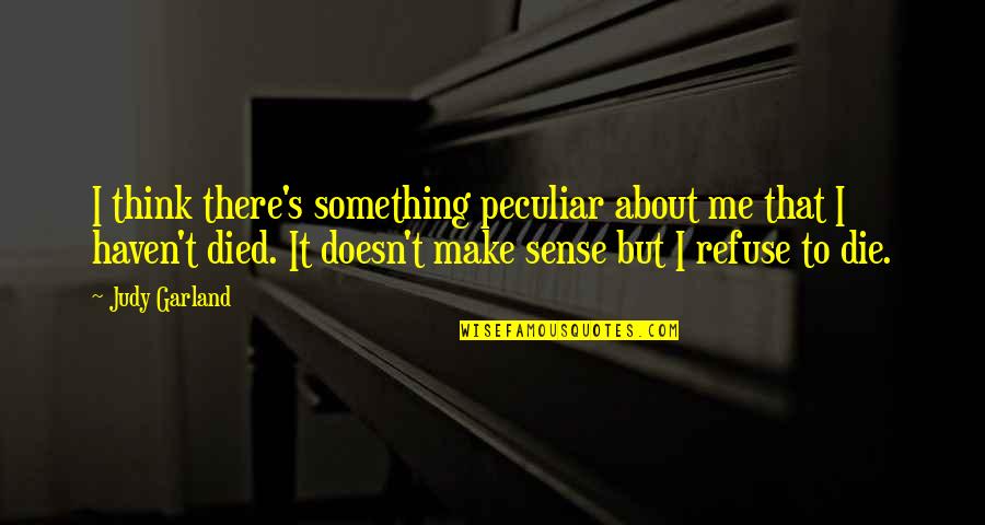 Rorman Quotes By Judy Garland: I think there's something peculiar about me that Rorman Quotes By Judy Garland: I think there's something peculiar about me that