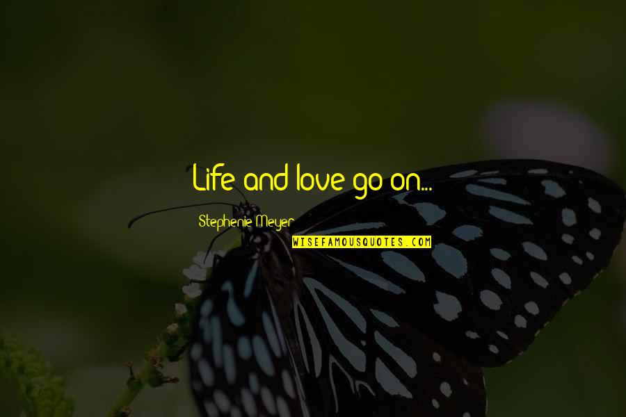 Rorman Quotes By Stephenie Meyer: Life and love go on... Rorman Quotes By Stephenie Meyer: Life and love go on...