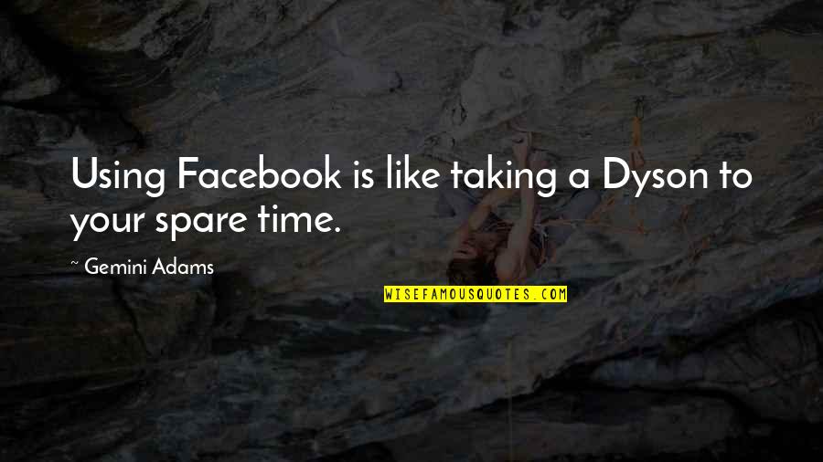 Roro Jonggrang Quotes By Gemini Adams: Using Facebook is like taking a Dyson to