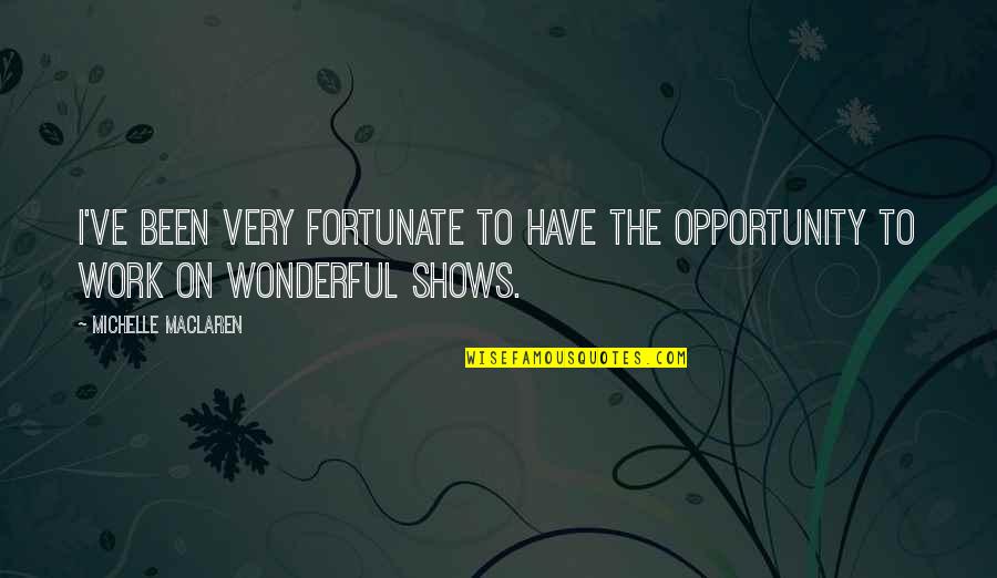 Roro Jonggrang Quotes By Michelle MacLaren: I've been very fortunate to have the opportunity
