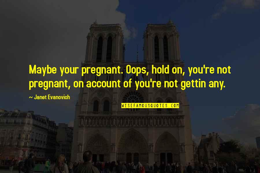 Roro Shipping Quote Quotes By Janet Evanovich: Maybe your pregnant. Oops, hold on, you're not Roro Shipping Quote Quotes By Janet Evanovich: Maybe your pregnant. Oops, hold on, you're not