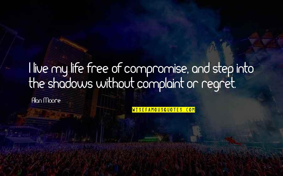 Rorschach Quotes By Alan Moore: I live my life free of compromise, and Rorschach Quotes By Alan Moore: I live my life free of compromise, and
