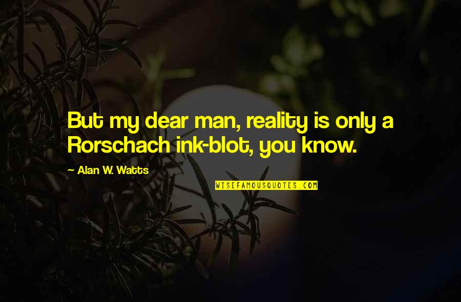 Rorschach Quotes By Alan W. Watts: But my dear man, reality is only a Rorschach Quotes By Alan W. Watts: But my dear man, reality is only a