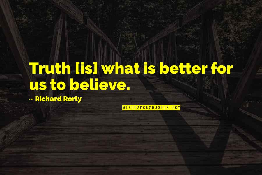 Rorty Quotes By Richard Rorty: Truth [is] what is better for us to