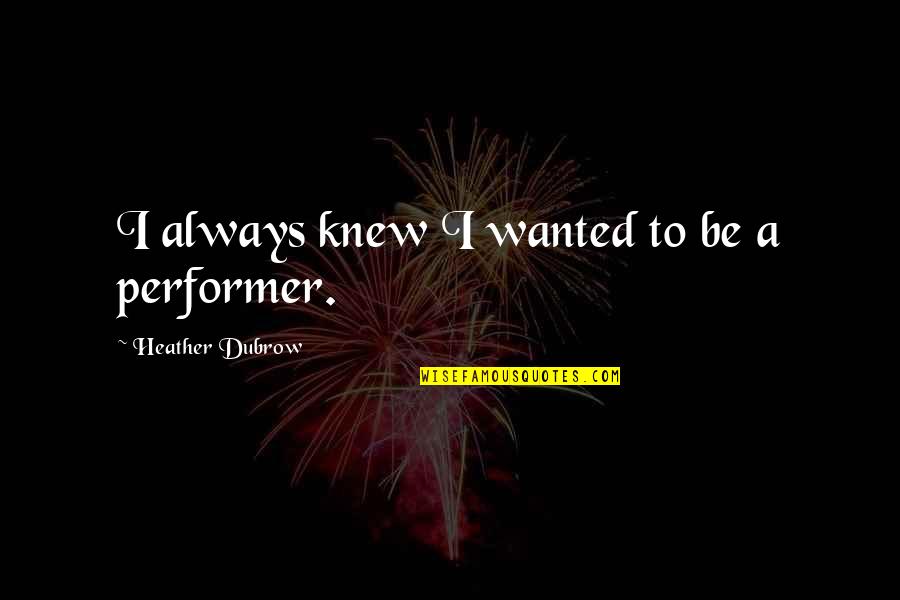 Rory B Bellows Quotes By Heather Dubrow: I always knew I wanted to be a